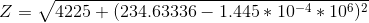 Z=\sqrt{4225 + (234.63336 -1.445*10^{-4}*10^6)^2}