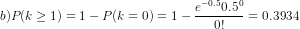 b)P(k\geq 1)=1-P(k=0)=1-\frac{e^{-0.5}0.5^0}{0!}=0.3934