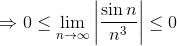 \Rightarrow 0\leq \lim_{n \to \infty }\left | \frac{\sin n}{n^3} \right | \leq 0