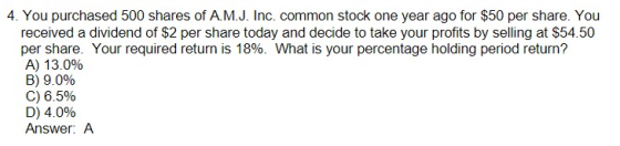 4. You purchased 500 shares of A.M.J. Inc. common stock one year ago for $50 per share. You received a dividend of $2 per sha