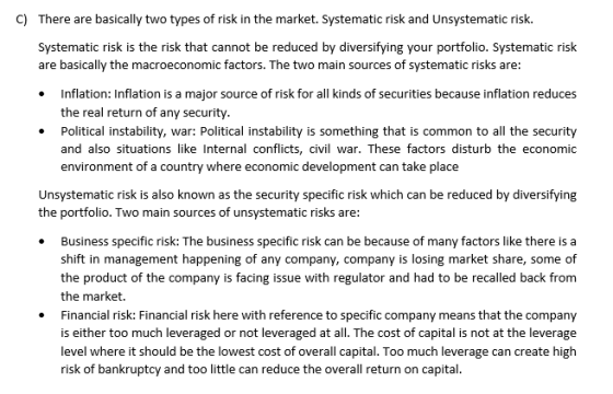 C) There are basically two types of risk in the market. Systematic risk and Unsystematic risk. Systematic risk is the risk th