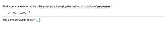 Find a general solution to the differential equation using the method of variation of parameters. y + 2y +y=2e -t The gene