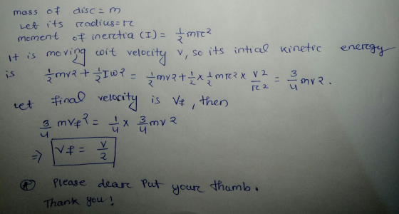 energy el 22 mass of discom Let its radices=te moment of inertia (I) = MTC? It is moving wit velocity &, so its intial kineti