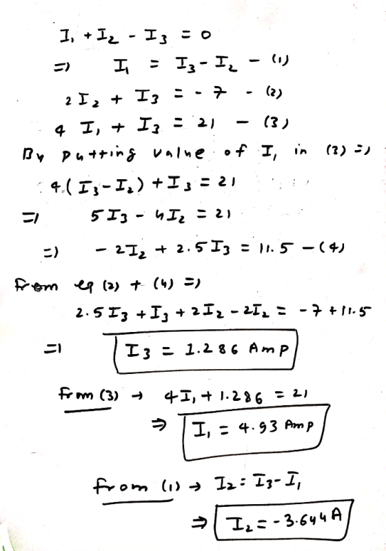 I+ Iz - Iz = 0 - I = I3-Iq-11) 21, + Iz :.7 - (2) :4 I, + Iz :21 - (3) By Dutting value of I, in (?) -) 4.(Ix-I.) +I3=21 ,1.