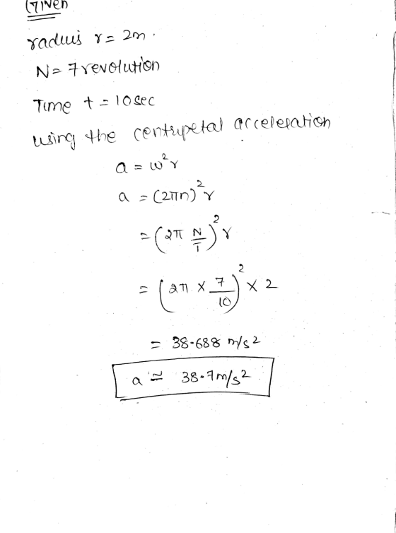 (riven radus ya 2m Na 7 revolution Time to losec Lusing the contepetal acceleration a = war a = (270)² 8 =(29 anx X 2 38-688
