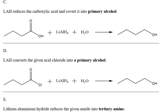 LAH reduces the carboxylic acid and covert it into primary alcohol. + LiAlH4 + H2O - OH LAH converts the given acid chloride