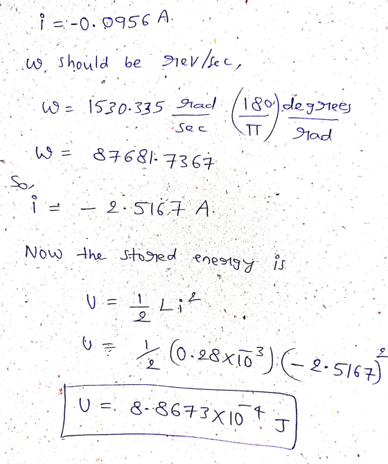 -0.0956 A. the stored energy w should be revlsec, W = 1530.335 had (180) degrees isec rad 9 So. 2.5167 A (18) ㅠ 87681.7367 IS