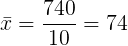 \large \bar{x} = \frac{740}{10} = 74