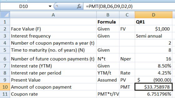 D10 =PMT(D8,D6,D9,02,0) A B C D 1 Formula Q#1 2 Face Value (F) Given FV $1,000 3 Interest frequency Given Semi annual 4 Numbe