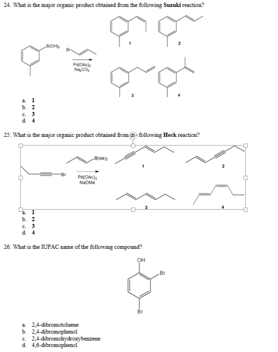 24. What is the major organic product obtained from the following Suzuki reaction? B(OH2 PAOAC Narcos a 1 b. 2 c. 3 d. 4 25.
