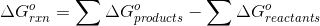 \Delta G^{o}_{rxn} = \sum \Delta G^{o}_{products} - \sum \Delta G^{o}_{reactants}