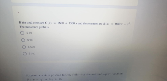 If the total costs are C(x) = 1600 + 1500 x and the revenues are R(x) = 1600 x - x? The maximum profit is $50 $ 90 $ 500 $ 90