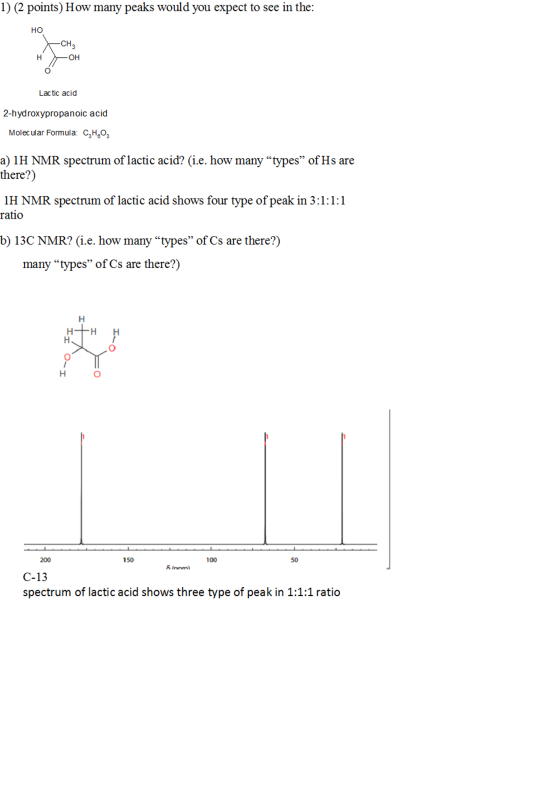 1) (2 points) How many peaks would you expect to see in the: HO CH он Lactic acid 2-hydroxypropanoic acid Molecular Formula: