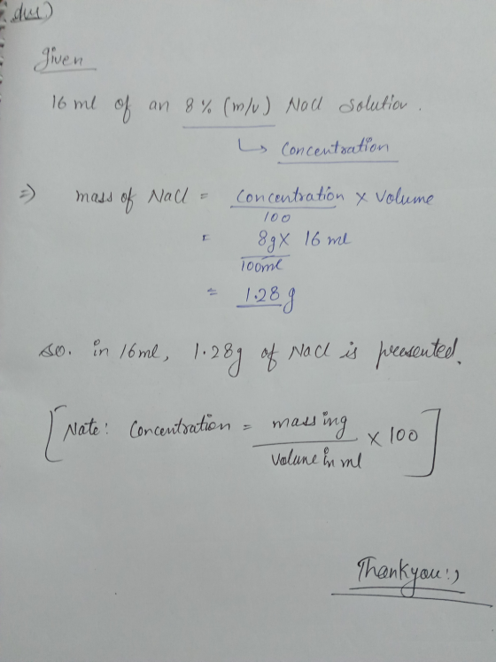 I = given 16 me of an 8% (m/v) Naul solution y Concentration - mass of Nall - concentration & volume 100 8 g X Toome 16 me -