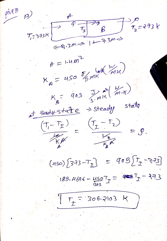 give os 17 $ P1 TI B 72 = 273k 7:373K 68.3m 12-3m A = 1.4m² MK) S.mk K = uso far A K = Gos I ( 1 ) J.mk at seady state > Stea