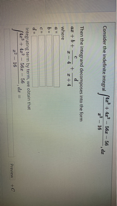 Consider the indefinite integral 14.° + 43° - 562 - 56 22 - 16 Then the integrand decomposes into the form cd ax + b + 2- 4.