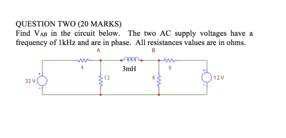 QUESTION TWO (20 MARKS) Find VAB in the circuit below. The two AC supply voltages have a frequency of 1KHZ and are in phase.