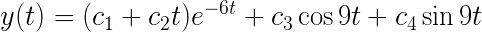 \LARGE y(t)=(c_1+c_2t)e^{-6t}+c_3\cos 9t +c_4 \sin 9t