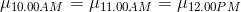 \mu _{10.00AM}=\mu _{11.00AM}=\mu _{12.00PM}