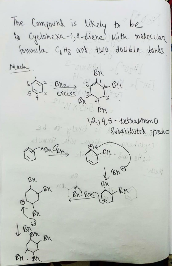 The Compound is likely to be lo Cyclohexa-3,4-diene with molecular formula C 6 Hg and two double bonds Mech Br 2 Br2 12 BM 5