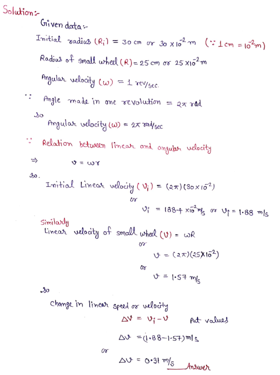 Solution: Given data- Initial radius (Ri) = 30 cm or 30 x 162m (:1 cm = 16 m). Radius of small wheel (R)=25cm or 25 xjöm Angu