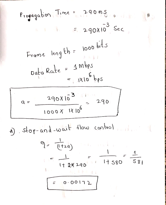 Propagation = 290 Time = 290ms a. = 290x10° sec I TATE Frame length = 1ooo bits Data Rate = 1 mbps 51x10 bps a= -490810_ 290