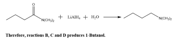 + LiAlH4 + H2O N(CH3)2 N(CH3)2 Therefore, reactions B, C and D produces 1-Butanol.