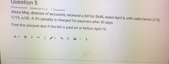 Question 5 Not yet answered Marked out of 100 Flag question Alexa May, director of accounts, received a bill for $648, dated