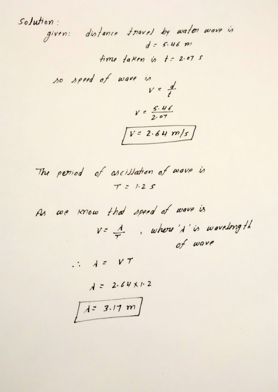 solution : given: distance travel by water wave is de 5.46 m time taken is t = 2.075 so speed of wave is ved vertelt V = 2.64