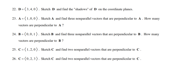 22. D=(3,4,0). Sketch D and find the shadows of D on the coordinate planes. 23. A=(1,0,0). Sketch A and find three nonparal
