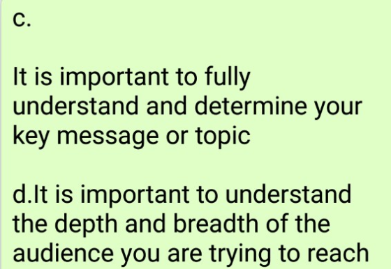 C. It is important to fully understand and determine your key message or topic d.lt is important to understand the depth and