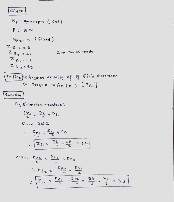 Given Np = 4000rpm (cw) P = low NA z=0 (fixed) Zs,=28 Zsz Zp no. of teeth. - 2) ZA,= 12 ZA 2=99 To find Jós Angular velocity