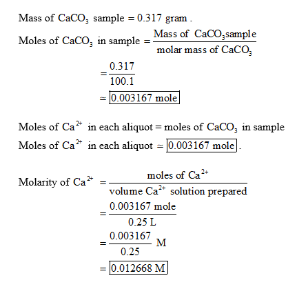 Mass of Caco, sample = 0.317 gram Mass of CaCO,sample Moles of Caco, in sample = molar mass of Caco 0.317 100.1 = 0.003167 mo