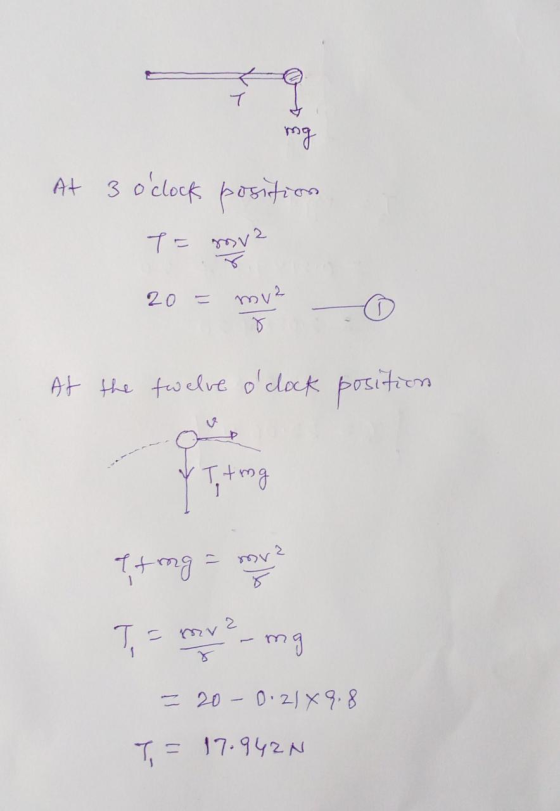 L mg At 3 oclock position T= mv2 20 = enou r At the twelve oclock position barts A ses - breath T = mv.my = 20 -0.21 X 9.8