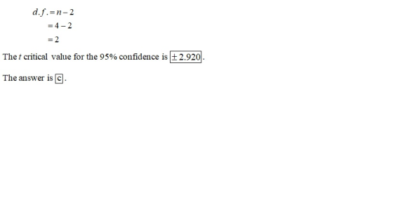 d.f.=n-2 = 4-2 = 2 The t critical value for the 95% confidence is 2.9201. The answer is C