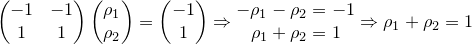 \small \begin{pmatrix} -1 &-1 \\ 1& 1 \end{pmatrix}\begin{pmatrix} \rho_1\\ \rho_2 \end{pmatrix}=\begin{pmatrix} -1\\ 1 \end{pmatrix}\Rightarrow \begin{matrix} -\rho_1-\rho_2=-1\\ \rho_1+\rho_2=1 \end{matrix}\Rightarrow \rho_1+\rho_2=1
