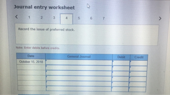Journal entry worksheet < 1 2 3 5 6 7 Record the issue of preferred stock. Note: Enter debits before credits. General Journal