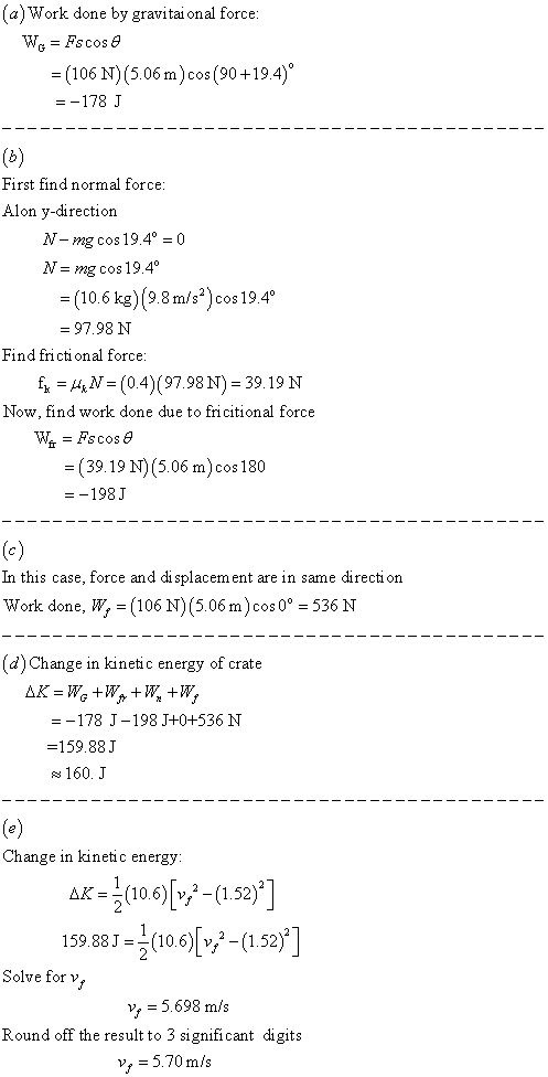 (a) Work done by gravitai onal force = (106 N)(5.06m)cos(90+19.4) -178 J First find normal force Alon y-direction N-mg cos 19