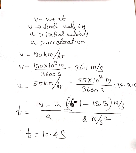 v=utat - firal velocity U-s initial velocity a> acceleration V = 130 km/hr V= 130x109 m) - 36.1 m/s 3600 $ 55X103 m s skm/hr