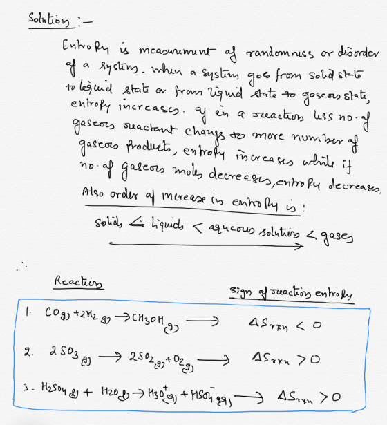Solution :- Entropy is measurement of randomness or disorder of a systems, when a systems goes from soled state to legaid sta