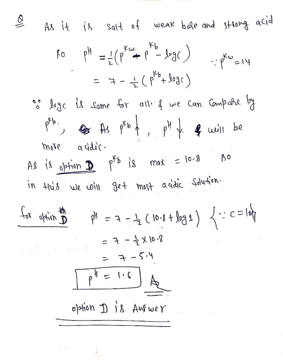As it is Salt of weak bole and strong acid Kb =(P +P - legc) Joge) Kw =14 logc is Same for all f we can Compare by ptb. a cid