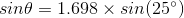 sind = 1.698 x sin (25)