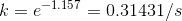 k = e^{-1.157} = 0.31431/s