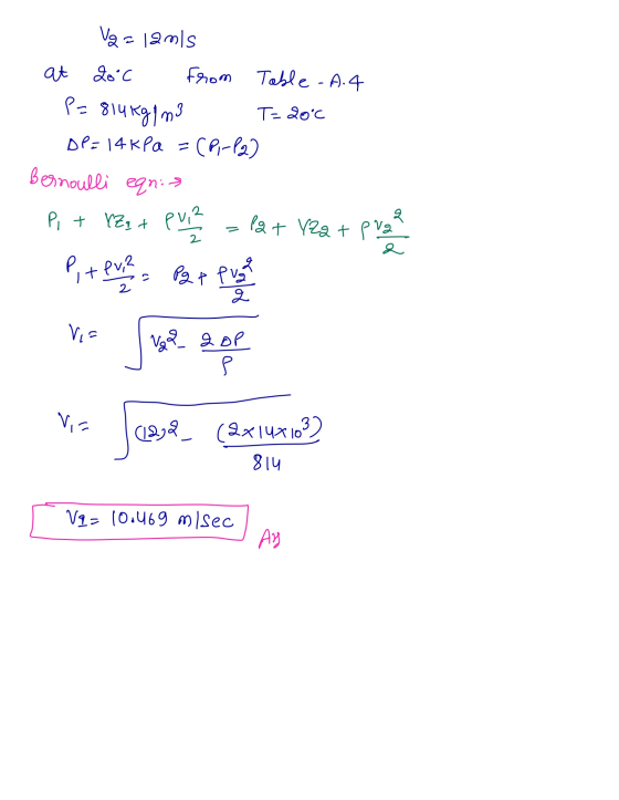 Var 12mls at do C From Table -A.4 P= 814 kg/m3 T- 20c DP = 14kPa =(P-12) Bernoulli Pat Y2q + pvg eqn: Pi + YZq + pui? 2 P, +