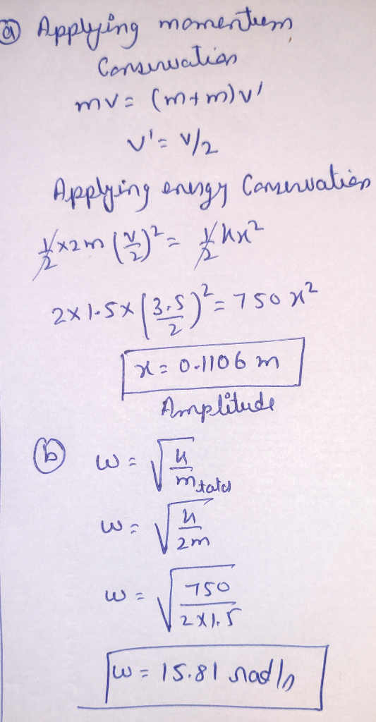 9 Applying momentem Conservation mv = (mimul v=v/ Applying energy Conservation #x2m (%) ² = Xux? 2x1-5*(3,5)} = 750 x? X = 0.