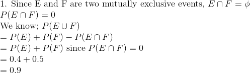 1. Since E and F are two mutually exclusive events, En F = 0 P(ENF) = 0 We know; PEUF) = P(E) + P(F) - PEF = P(E) + P(F) sinc