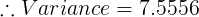 \large \therefore Variance = 7.5556
