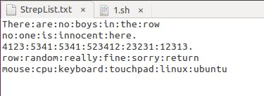 StrepList.txt * 1.sh x There are:no: boys:in: the: row no: one:is:innocent:here. 4123:5341:5341:523412:23231:12313. row:rando