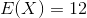 E(X)=12