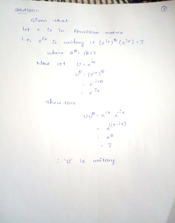 RE Solution Given that let x is in Hermitian matrix i e; eix is unitary if (eixo (eix) = I where AO = CAIT Now let uz eix - v